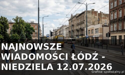 Najnowsze wiadomości Łódź – Niedziela 12.07.2026
