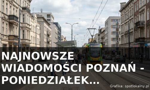 Najnowsze wiadomości Poznań – Poniedziałek 13.07.2026