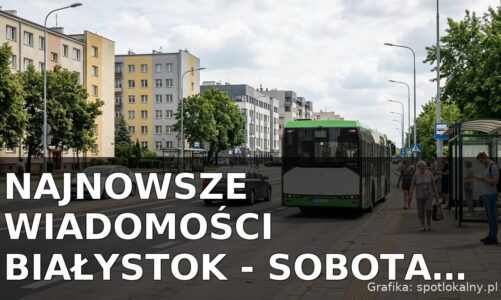 Najnowsze wiadomości Białystok – Sobota 18.07.2026