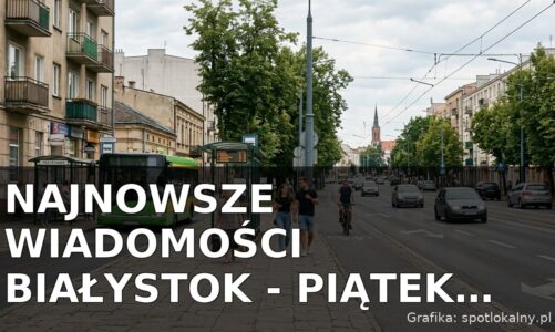 Najnowsze wiadomości Białystok – Piątek 14.08.2026