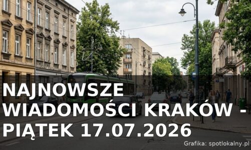 Najnowsze wiadomości Kraków – Piątek 17.07.2026