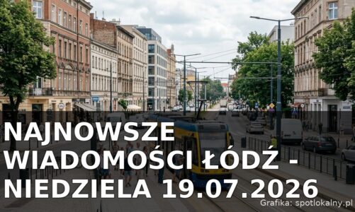 Najnowsze wiadomości Łódź – Niedziela 19.07.2026