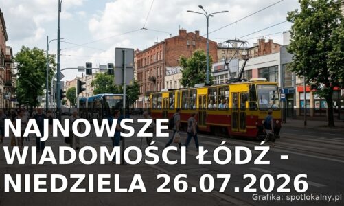 Najnowsze wiadomości Łódź – Niedziela 26.07.2026