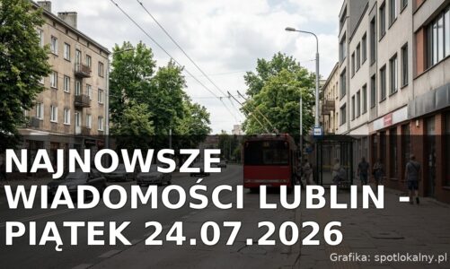 Najnowsze wiadomości Lublin – Piątek 24.07.2026