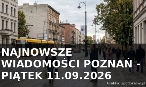 Najnowsze wiadomości Poznań – Piątek 11.09.2026