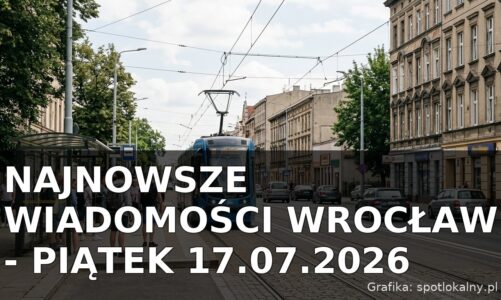 Najnowsze wiadomości Wrocław – Piątek 17.07.2026